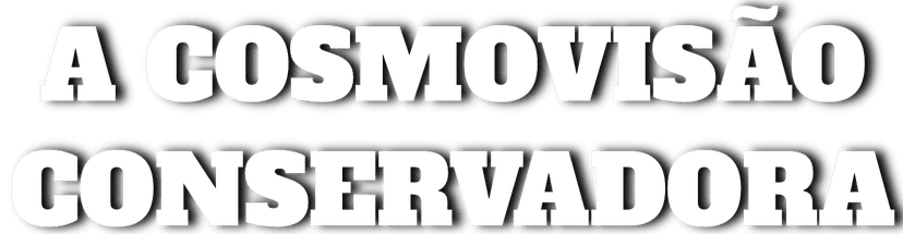 A Cosmovisão Conservadora