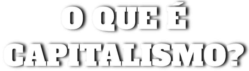 O Que é Capitalismo?