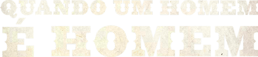 Quando um Homem é Homem