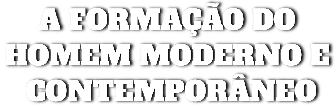 A Formação do Homem Moderno e Contemporâneo