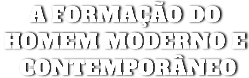 A Formação do Homem Moderno e Contemporâneo