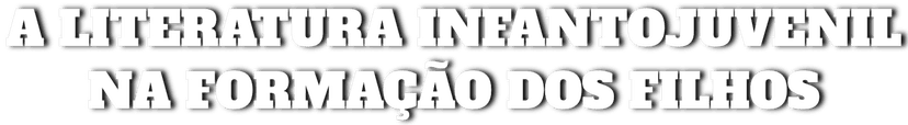 A Literatura Infantojuvenil na Formação dos Filhos