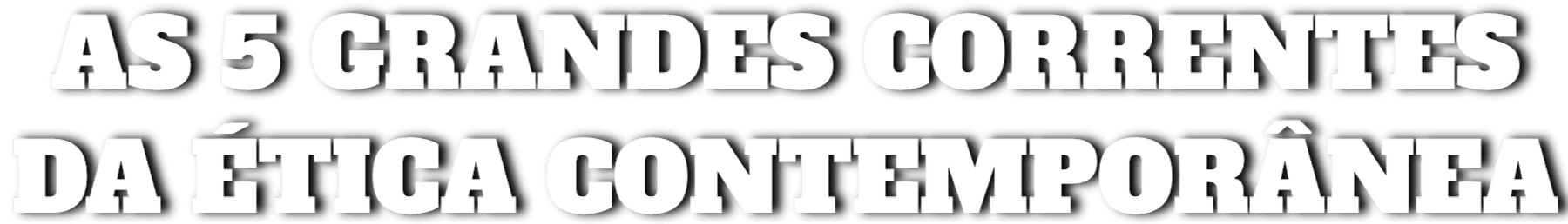 As 5 Grandes Correntes da ética Contemporânea