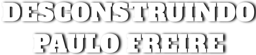 Desconstruindo Paulo Freire