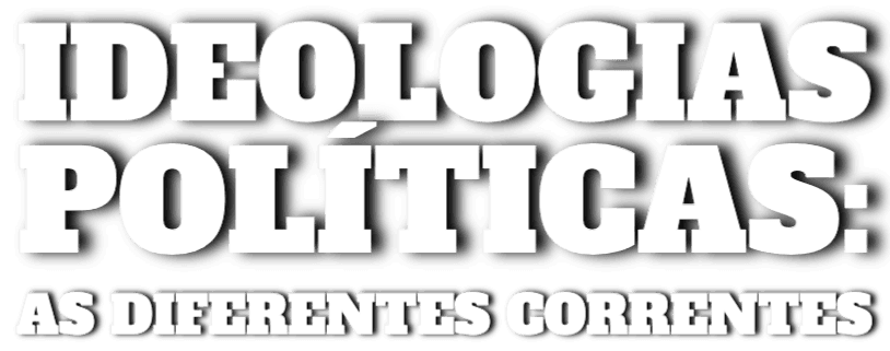 Ideologias Políticas: As Diferentes Correntes