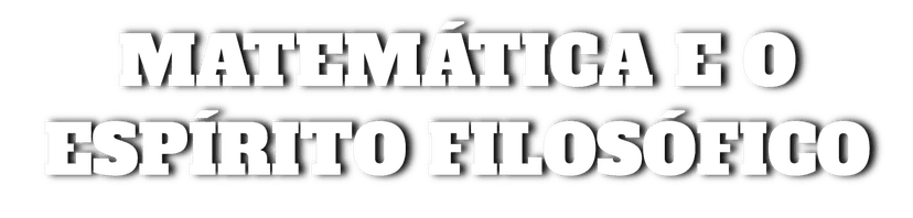 Matemática e o Espírito Filosófico