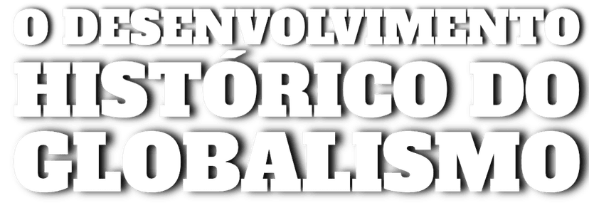 O Desenvolvimento Histórico do Globalismo