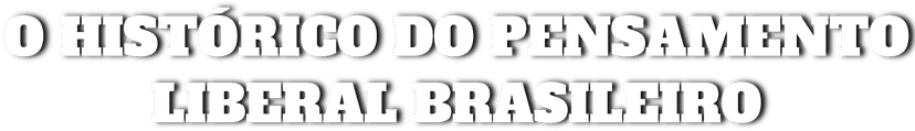 O Histórico do Pensamento Liberal Brasileiro