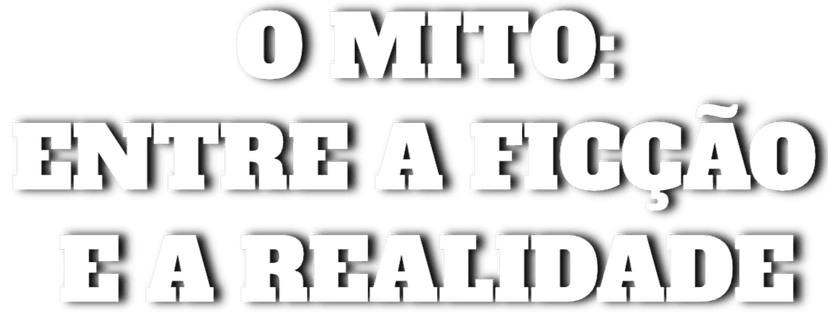 O Mito: Entre a Ficção e a Realidade