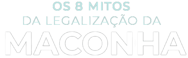 Os Oito Mitos da Legalização da Maconha