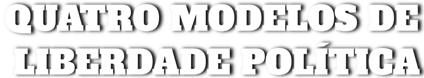Quatro Modelos de Liberdade Política