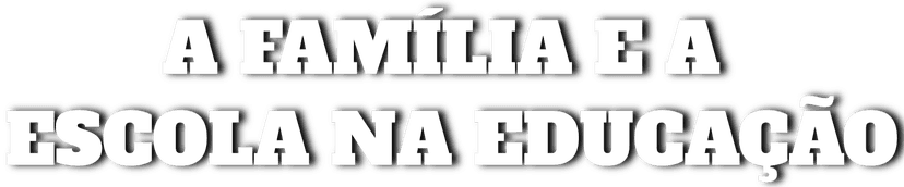 A Família e a Escola na Educação
