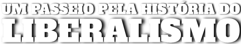 Um Passeio Pela História do Liberalismo