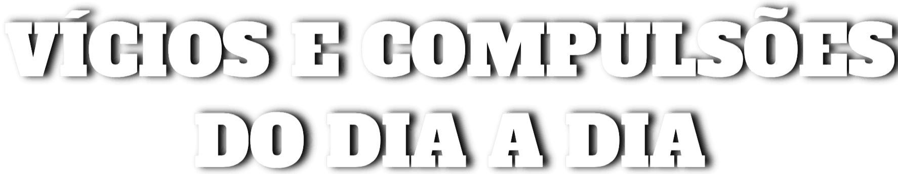 Vícios e Compulsões do dia a dia